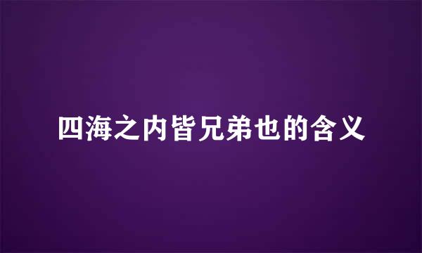 四海之内皆兄弟也的含义