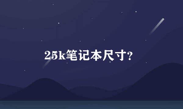 25k笔记本尺寸？