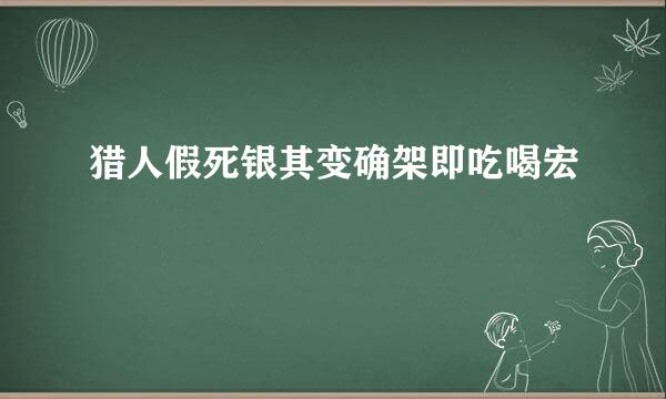 猎人假死银其变确架即吃喝宏