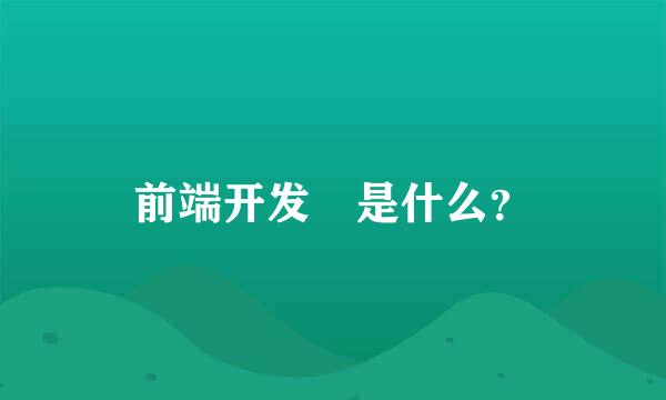 前端开发 是什么？