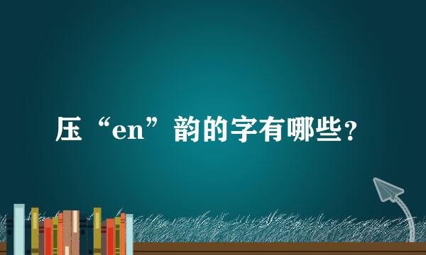 压“en”韵的字有哪些？