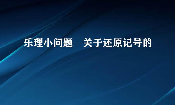 乐理小问题 关于还原记号的