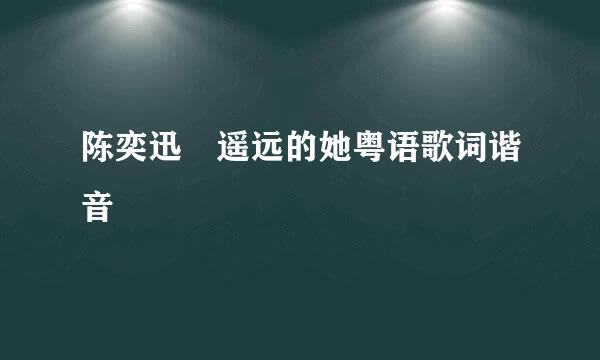 陈奕迅 遥远的她粤语歌词谐音