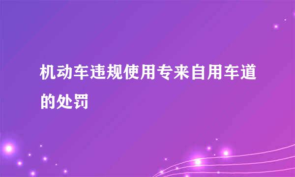 机动车违规使用专来自用车道的处罚