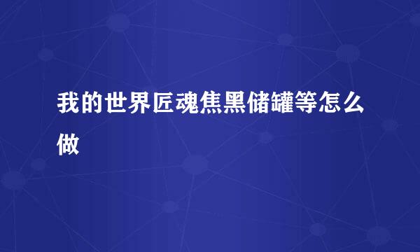 我的世界匠魂焦黑储罐等怎么做