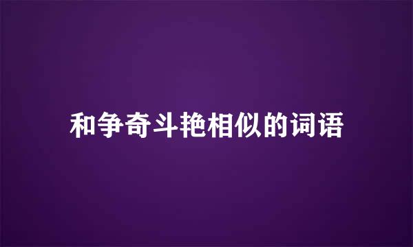 和争奇斗艳相似的词语