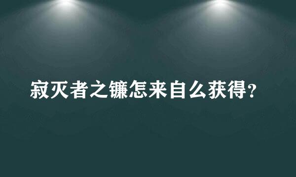 寂灭者之镰怎来自么获得？