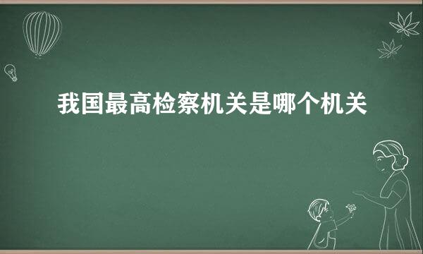 我国最高检察机关是哪个机关