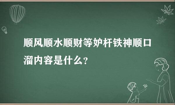 顺风顺水顺财等妒杆铁神顺口溜内容是什么？