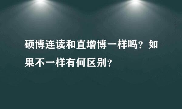 硕博连读和直增博一样吗？如果不一样有何区别？