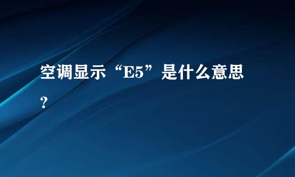 空调显示“E5”是什么意思？