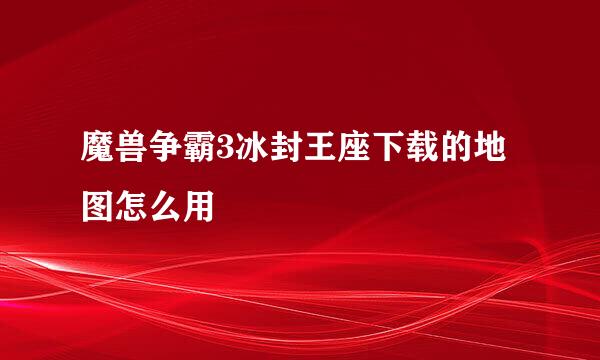 魔兽争霸3冰封王座下载的地图怎么用