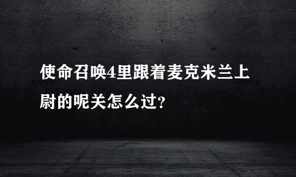 使命召唤4里跟着麦克米兰上尉的呢关怎么过？