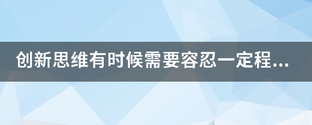 创新思维有时候需要容忍一定程度上的模糊和模棱两可对吗？