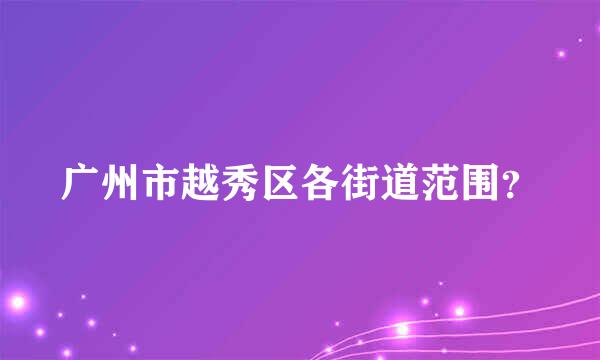 广州市越秀区各街道范围？