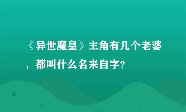 《异世魔皇》主角有几个老婆，都叫什么名来自字？