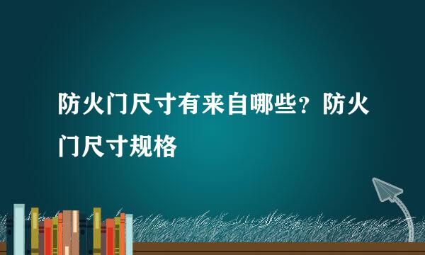 防火门尺寸有来自哪些？防火门尺寸规格