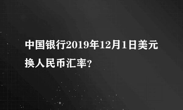 中国银行2019年12月1日美元换人民币汇率？