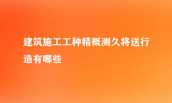 建筑施工工种精概测久将送行造有哪些