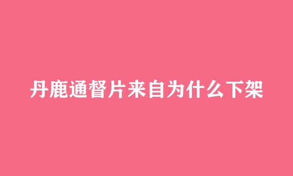 丹鹿通督片来自为什么下架