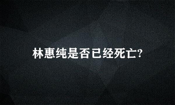 林惠纯是否已经死亡?