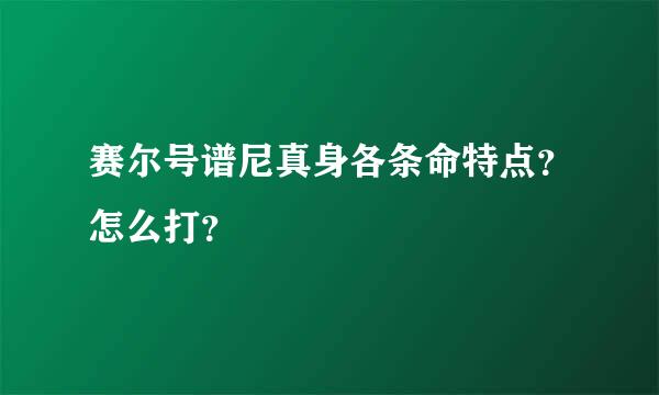 赛尔号谱尼真身各条命特点？怎么打？