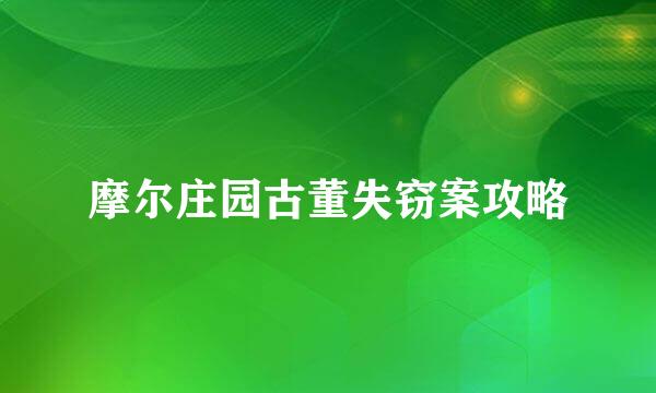 摩尔庄园古董失窃案攻略