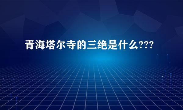 青海塔尔寺的三绝是什么???