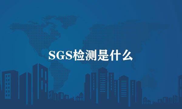 SGS检测是什么