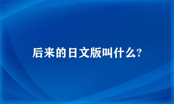 后来的日文版叫什么?