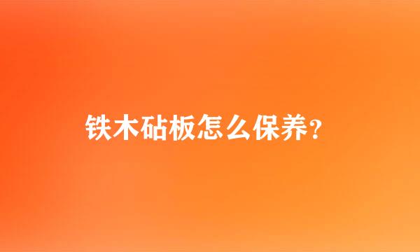 铁木砧板怎么保养？