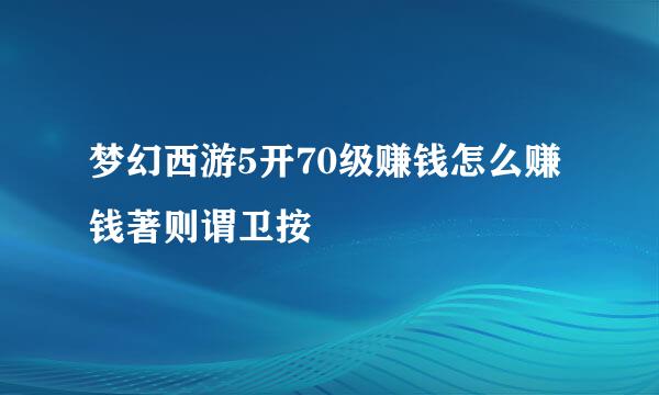 梦幻西游5开70级赚钱怎么赚钱著则谓卫按