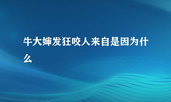 牛大婶发狂咬人来自是因为什么