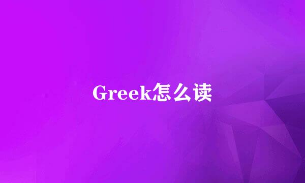 Greek怎么读