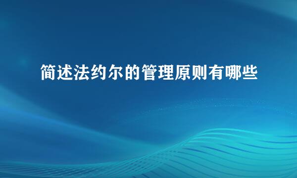 简述法约尔的管理原则有哪些