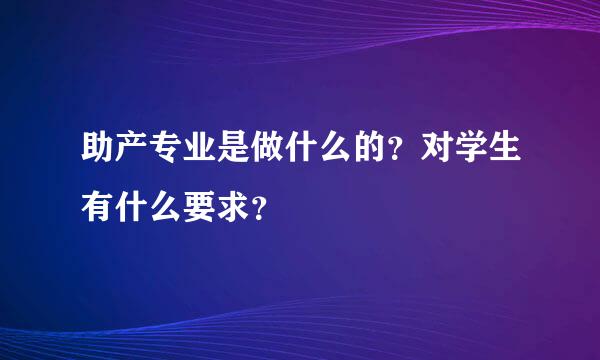 助产专业是做什么的？对学生有什么要求？