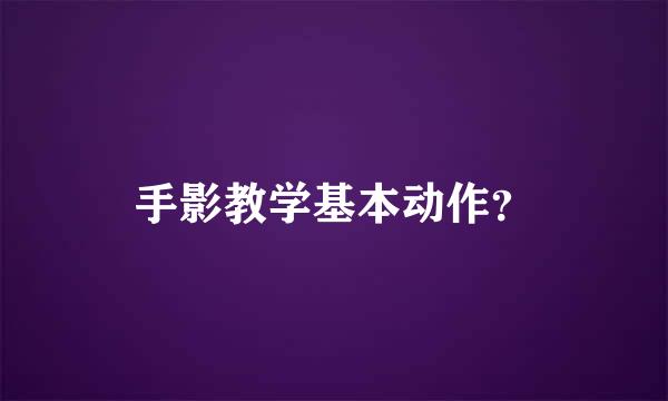 手影教学基本动作？