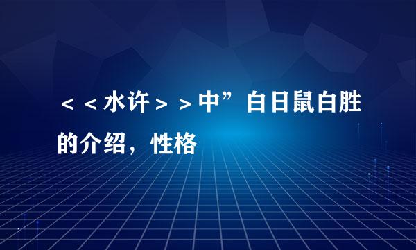 ＜＜水许＞＞中”白日鼠白胜的介绍，性格