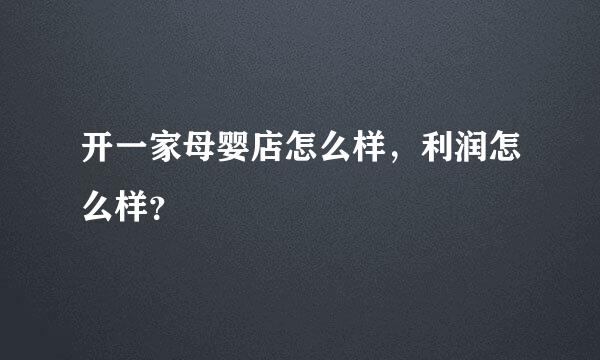 开一家母婴店怎么样，利润怎么样？