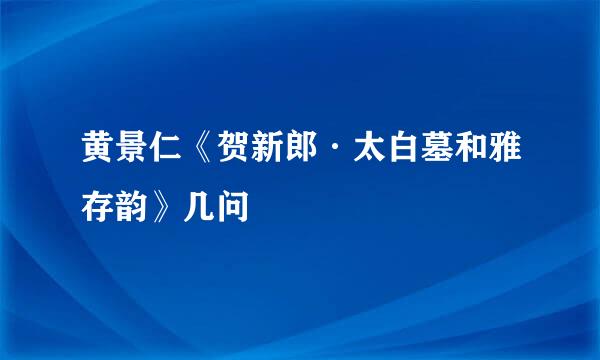 黄景仁《贺新郎·太白墓和雅存韵》几问