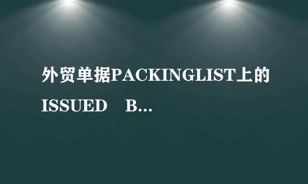 外贸单据PACKINGLIST上的ISSUED BY 是什么意连情问院阻兵脸思？