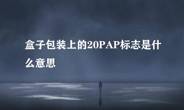 盒子包装上的20PAP标志是什么意思