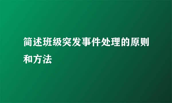 简述班级突发事件处理的原则和方法