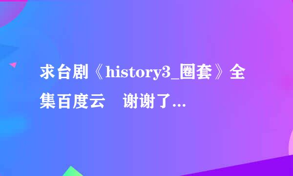 求台剧《history3_圈套》全集百度云 谢谢了wwww！