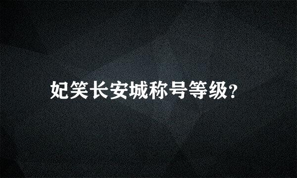 妃笑长安城称号等级？