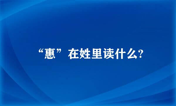 “惠”在姓里读什么?