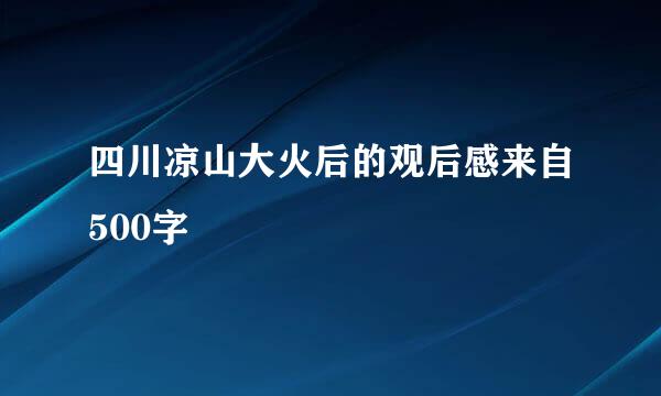 四川凉山大火后的观后感来自500字