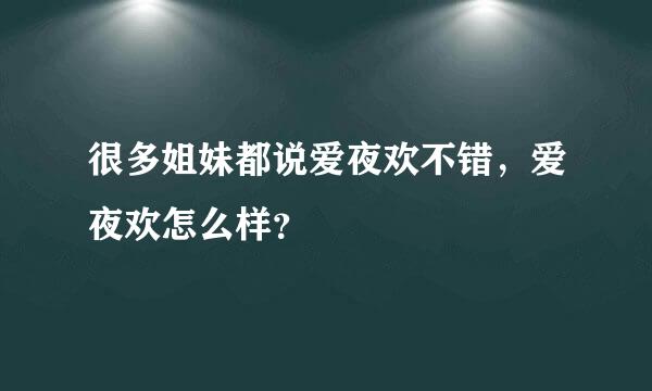 很多姐妹都说爱夜欢不错，爱夜欢怎么样？