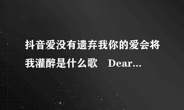 抖音爱没有遗弃我你的爱会将我灌醉是什么歌 Dear John歌词完整版