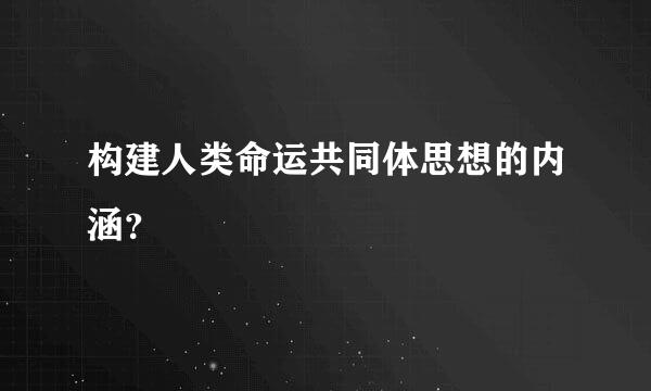 构建人类命运共同体思想的内涵？